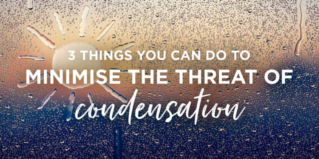 3 Things You Can Do To Reduce The Threat Of Condensation